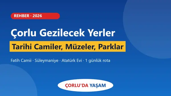 Çorlu Gezilecek Yerler: Tarihi Camiler, Müzeler ve Parklar